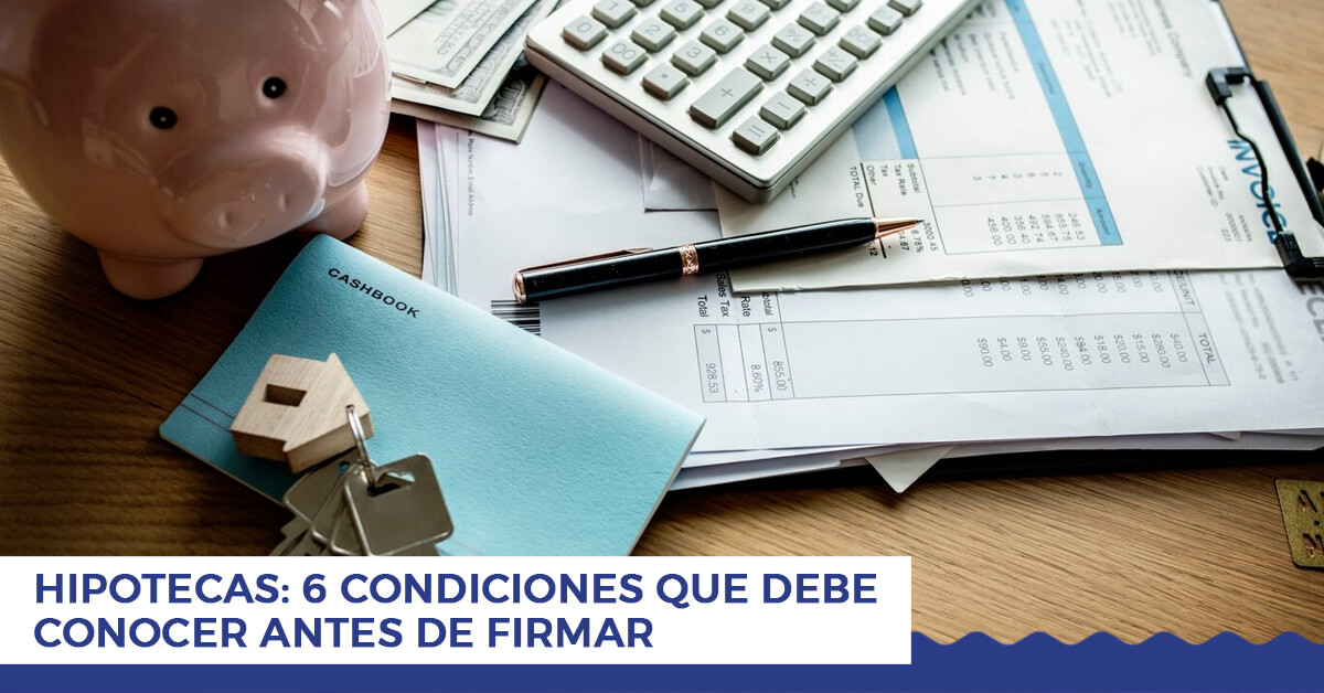hipotecas 6 condiciones que debe conocer antes de firmar