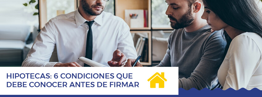 Hipotecas 6 condiciones que debe conocer antes de firmar