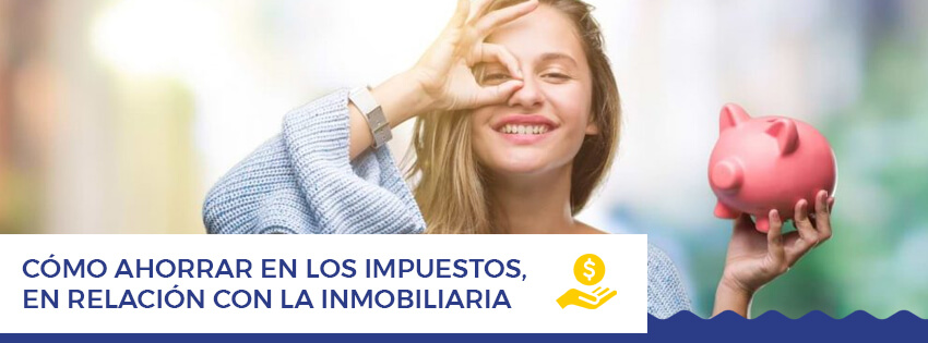 cómo ahorrar en los impuestos en relacion con la inmobiliaria